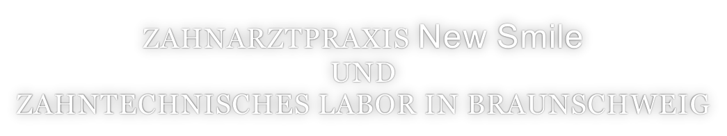 ZAHNARZTPRAXIS New Smile  UND  ZAHNTECHNISCHES LABOR IN BRAUNSCHWEIG