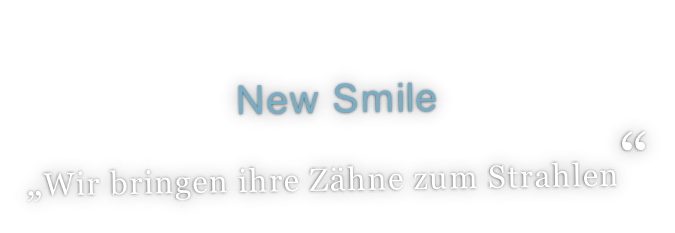 New Smile „Wir bringen ihre Zähne zum Strahlen“